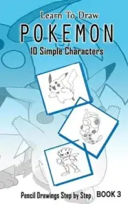 Learn To Draw Pokemon - 10 Simple Characters: Pencil Drawing Step By Step Book 3