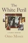The White Peril: A Family Memoir by Omo Moses Hardcover Book
