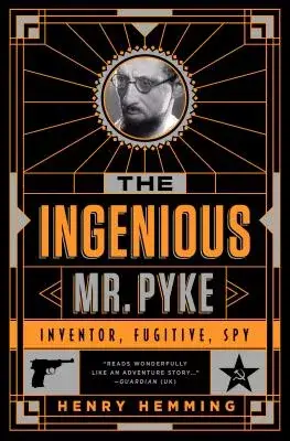 The Ingenious Mr. Pyke: Inventor, Fugitive, Spy