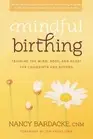 Mindful Birthing: Training the Mind, Body, and Heart for Childbirth and Beyond b