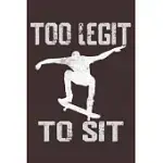 TOO LEGIT TO SIT SKATEBOARDING: SKATE LOVERS NOTEBOOK/JOURNAL TO TRACK YOUR SKATING PROGRESS