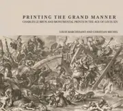Printing the Grant Manner – Charles Le Brun and Monumental Prints in the Age of Louis XIV