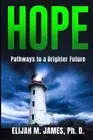 Hope: Pathways to a Brighter Future by Elijah M. James Paperback Book