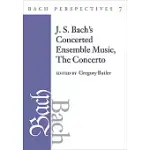 BACH PERSPECTIVES, J. S. BACH’S CONCERTED ENSEMBLE MUSIC: THE CONCERTO