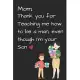 Mom, Thank you for Teaching me how to be a Man, even though I’’m your Son: Mom’’s Notebook, Funny Quote Journal, Mother’’s Day... Notebook gift from Son