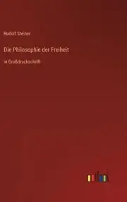 Die Philosophie der Freiheit: in Grossdruckschrift by Rudolf Steiner Hardcover B