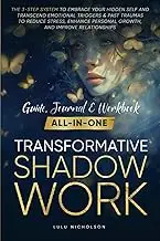Transformative Shadow Work: Guide, Workbook & Journal—The 3-Step System to Embrace Your Hidden Self and Transcend Emotional Triggers & Past Traumas to Enhance Personal Growth & Improve Relationships