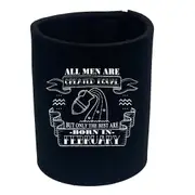 Febuary Aquarius Birthday All Men Are Created Equal - Funny Novelty Stubby Holder