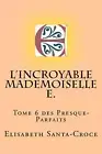 L'Incroyable Mademoiselle E.: Volume 6 (Les Presque-Parfaits). Santa-Croce<|