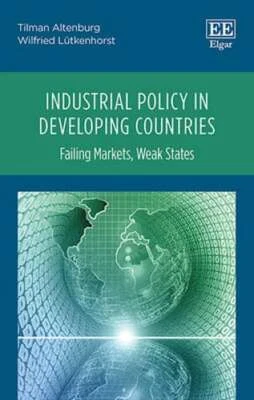 Industrial Policy in Developing Countries: Failing Markets, Weak States: New