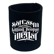 Sarcasm Because Killing People Is Illegal - Funny Novelty Stubby Holder
