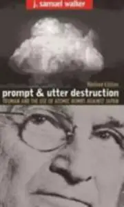 Prompt and Utter Destruction: Truman and the Use of Atomic Bombs against Japan,