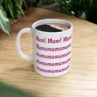 Mum Mum Mum Mumumumumumu... Ceramic Coffee - Mug 11oz - Mum Mug