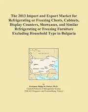 The 2013 Import and Export Market for Refrigerating or Freezing Chests, Cabinets, Display Counters, Showcases, and Similar Refrigerating or Freezing Furniture Excluding Household Type in Bulgaria