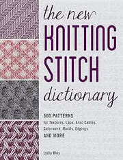 The New Knitting Stitch Dictionary: 500 Patterns for Textures, Lace, Aran Cables, Colorwork, Motifs, Edgings and More