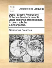 Desid. Erasmi Roterodami Colloquia Familiaria Selecta. Juxta Editiones Probatiss