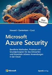 Microsoft Azure Security: Bewährte Methoden, Prozesse und Grundprinzipien für das Entwerfen und Entwickeln sicherer Anwendungen in der Cloud