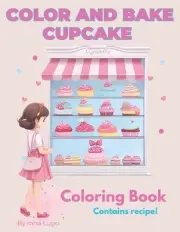 Color and Bake Cupcake. A Sweet Adventure for Creative Minds Coloring Book for K