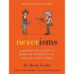 NEVERISMS: A QUOTATION LOVER’S GUIDE TO THINGS YOU SHOULD NEVER DO, NEVER SAY, OR NEVER FORGET