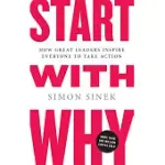 START WITH WHY: HOW GREAT LEADERS INSPIRE EVERYONE TO TAKE ACTION