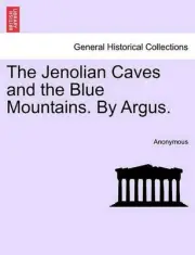 The Jenolian Caves and the Blue Mountains. by Argus. by Anonymous (English) Pape