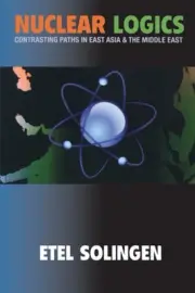 NUCLEAR LOGICS: CONTRASTING PATHS IN EAST ASIA AND THE By Etel Solingen **NEW**