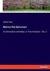 Marius the Epicurean: his Sensations and Ideas, in Two Volumes - Vol. 2 by Walte