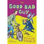 THE GOOD BAD GUY: AND OTHER PECULIAR PARABLES