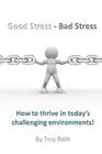 Good Stress - Bad Stress: How to thrive in toda. Rath, Lynch, Rath<|
