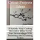 Cricut Projects Ideas: 35 Artistic Vinyl Crafting Decorative Ideas to Fill Your Surroundings With Fasinating and Charming Colors