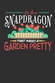 Its The Snapdragon That Makes A Garden Pretty: 100 page Daily journal 6 x 9 for someone who posses superior plant-handling skill perfect gardening gifts to jot down ideas and notes