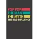 Pop Pop The Man The Myth The Bad Influence: Perfect Notebook For Funny Papa, Grandpa. Cute Cream Paper 6*9 Inch With 100 Pages Notebook For Writing Da