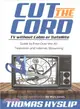 Cut the Cord ― TV Without Cable or Satellite; Guide to Free over the Air Television and Internet Streaming