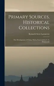 Primary Sources, Historical Collections: The Development of China, With a Foreword by T. S. Wentworth - Kenneth Scott Latourette