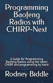 Programming Baofeng Radios with CHIRP-Next: A Guide for Programming Baofeng Radios using the latest CHIRP and programming by hand