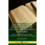 A DICTIONARY OF THE PROPER NAMES OF THE OLD AND NEW TESTAMENT SCRIPTURES: BEING, AN ACCURATE, LITERAL BIBLE TRANSLATION FROM THE ORIGINAL TONGUES (HAR
