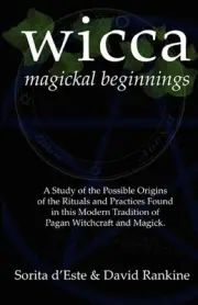 WICCA Magickal Beginnings: A Study of the Possible Origins of This Tradition of