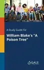 A Study Guide for William Blake's "A Poison Tree" by Gale, Cengage Learning