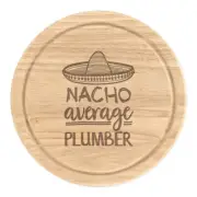 Nacho Average Plumber Round Chopping Cheese Board Best Favourite Funny Awesome
