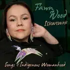 Iskwewak: Songs of Indigenous Womanhood by Fawn Wood [CD]