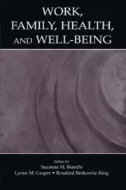 WORK, FAMILY, HEALTH, AND WELL-BEING By Suzanne M. Bianchi & Lynne M. Casper NEW