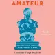 Amateur: A True Story About What Makes a Man