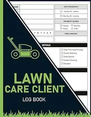 Lawn Care Client Logbook: Lawncare Business Notebook for Tracking Customer Client Information, Lawn Mowing Service log, A Lawn Mowing And Landscape Appointment Logbook.