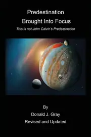 Predestination Brought Into Focus: This is not John Calvins Predestination! - Donald Gray