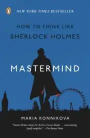 Mastermind : How to Think Like Sherlock Holmes by Maria Konnikova (2013,...