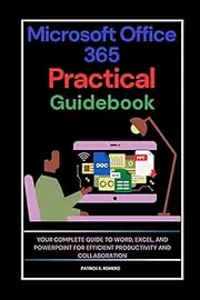 Microsoft Office 365 Practical Guidebook: Your Complete Guide to Word, Excel, and PowerPoint for Efficient Productivity and Collaboration