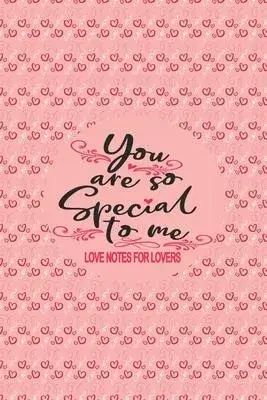 You Are So Special To Me Love Notes For Lovers: Couples, Mr and Mrs, Relationship and Romance Valentines Day, Wedding and Engagement Journal Book