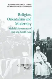 Religion, Orientalism and Modernity: Mahdi Movements of Iran and South Asia by G