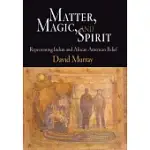 MATTER, MAGIC, AND SPIRIT: REPRESENTING INDIAN AND AFRICAN AMERICAN BELIEF