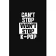 Can’’t Stop Won’’t Stop K-Pop: Blank Lined 6x9 Funny Notebook, 110 pages Music Journal, Original Gag Gift for KPop fans, unique appreciation gifts fo